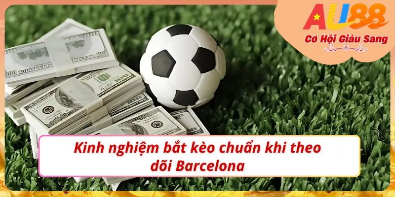 Soi kèo Barcelona chuẩn để chọn và vào kèo hiệu quả